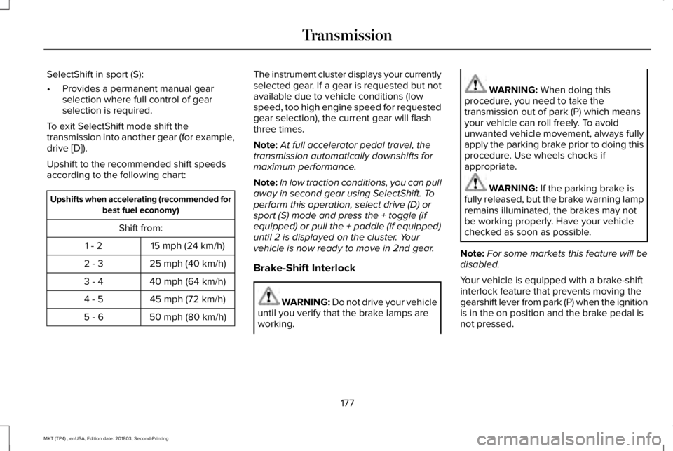 LINCOLN MKT 2019 Owners Manual SelectShift in sport (S):
•Provides a permanent manual gearselection where full control of gearselection is required.
To exit SelectShift mode shift thetransmission into another gear (for example,dr LINCOLN MKT 2019 Owners Manual SelectShift in sport (S):
•Provides a permanent manual gearselection where full control of gearselection is required.
To exit SelectShift mode shift thetransmission into another gear (for example,dr