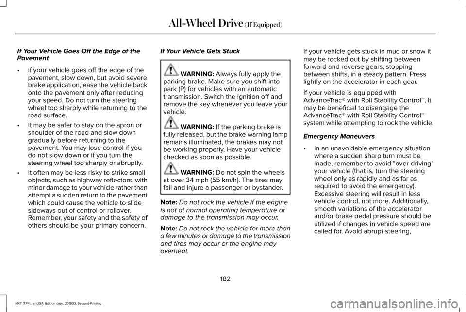 LINCOLN MKT 2019  Owners Manual If Your Vehicle Goes Off the Edge of thePavement
•If your vehicle goes off the edge of thepavement, slow down, but avoid severebrake application, ease the vehicle backonto the pavement only after re