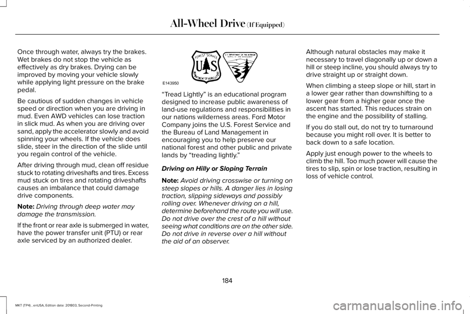 LINCOLN MKT 2019 Owners Manual Once through water, always try the brakes.Wet brakes do not stop the vehicle aseffectively as dry brakes. Drying can beimproved by moving your vehicle slowlywhile applying light pressure on the brakep LINCOLN MKT 2019 Owners Manual Once through water, always try the brakes.Wet brakes do not stop the vehicle aseffectively as dry brakes. Drying can beimproved by moving your vehicle slowlywhile applying light pressure on the brakep