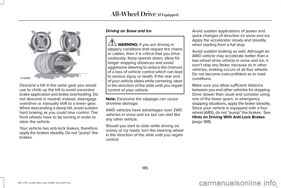 LINCOLN MKT 2019 Owners Manual Descend a hill in the same gear you woulduse to climb up the hill to avoid excessivebrake application and brake overheating. Donot descend in neutral; instead, disengageoverdrive or manually shift to LINCOLN MKT 2019 Owners Manual Descend a hill in the same gear you woulduse to climb up the hill to avoid excessivebrake application and brake overheating. Donot descend in neutral; instead, disengageoverdrive or manually shift to