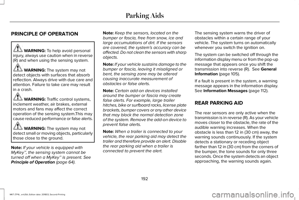 LINCOLN MKT 2019 Owners Manual PRINCIPLE OF OPERATION
WARNING: To help avoid personalinjury, always use caution when in reverse(R) and when using the sensing system.
WARNING: The system may notdetect objects with surfaces that abso LINCOLN MKT 2019 Owners Manual PRINCIPLE OF OPERATION
WARNING: To help avoid personalinjury, always use caution when in reverse(R) and when using the sensing system.
WARNING: The system may notdetect objects with surfaces that abso