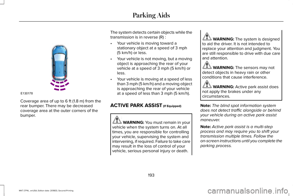 LINCOLN MKT 2019 Owners Manual Coverage area of up to 6 ft (1.8 m) from therear bumper. There may be decreasedcoverage area at the outer corners of thebumper.
The system detects certain objects while thetransmission is in reverse ( LINCOLN MKT 2019 Owners Manual Coverage area of up to 6 ft (1.8 m) from therear bumper. There may be decreasedcoverage area at the outer corners of thebumper.
The system detects certain objects while thetransmission is in reverse (