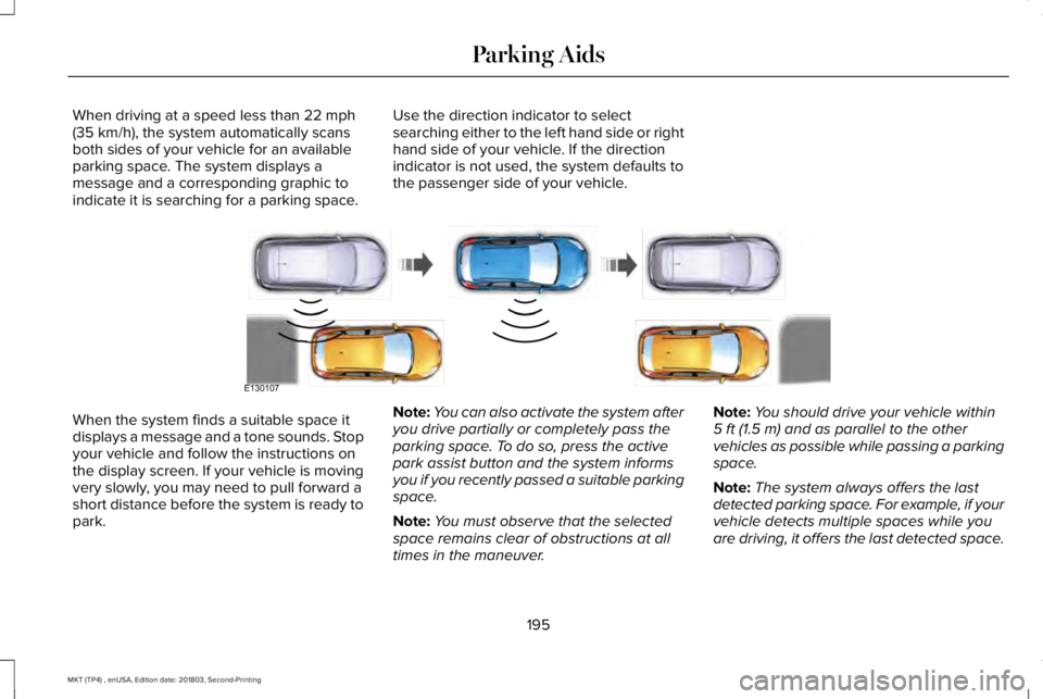 LINCOLN MKT 2019 Owners Manual When driving at a speed less than 22 mph(35 km/h), the system automatically scansboth sides of your vehicle for an availableparking space. The system displays amessage and a corresponding graphic toin LINCOLN MKT 2019 Owners Manual When driving at a speed less than 22 mph(35 km/h), the system automatically scansboth sides of your vehicle for an availableparking space. The system displays amessage and a corresponding graphic toin