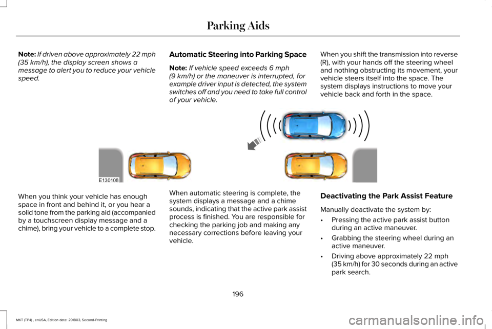 LINCOLN MKT 2019 Owners Manual Note:If driven above approximately 22 mph(35 km/h), the display screen shows amessage to alert you to reduce your vehiclespeed.
Automatic Steering into Parking Space
Note:If vehicle speed exceeds 6 mp LINCOLN MKT 2019 Owners Manual Note:If driven above approximately 22 mph(35 km/h), the display screen shows amessage to alert you to reduce your vehiclespeed.
Automatic Steering into Parking Space
Note:If vehicle speed exceeds 6 mp