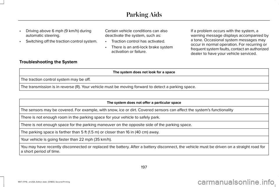LINCOLN MKT 2019 Owners Manual •Driving above 6 mph (9 km/h) duringautomatic steering.
•Switching off the traction control system.
Certain vehicle conditions can alsodeactivate the system, such as:
•Traction control has activ LINCOLN MKT 2019 Owners Manual •Driving above 6 mph (9 km/h) duringautomatic steering.
•Switching off the traction control system.
Certain vehicle conditions can alsodeactivate the system, such as:
•Traction control has activ