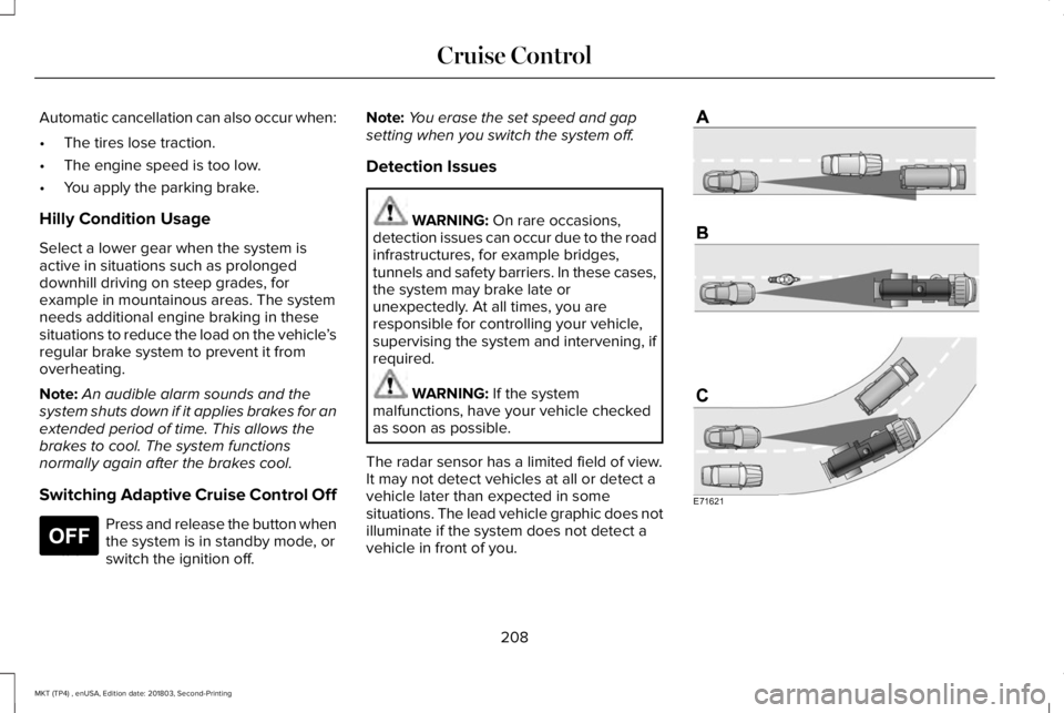 LINCOLN MKT 2019 Owners Manual Automatic cancellation can also occur when:
•The tires lose traction.
•The engine speed is too low.
•You apply the parking brake.
Hilly Condition Usage
Select a lower gear when the system isacti LINCOLN MKT 2019 Owners Manual Automatic cancellation can also occur when:
•The tires lose traction.
•The engine speed is too low.
•You apply the parking brake.
Hilly Condition Usage
Select a lower gear when the system isacti
