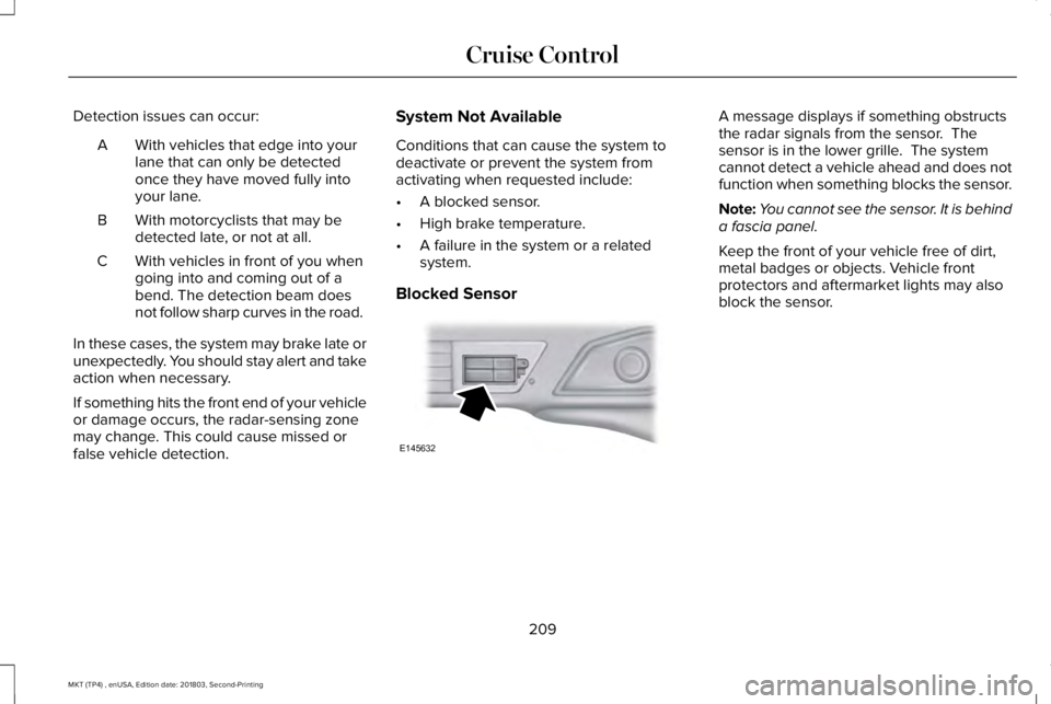 LINCOLN MKT 2019 Owners Manual Detection issues can occur:
With vehicles that edge into yourlane that can only be detectedonce they have moved fully intoyour lane.
A
With motorcyclists that may bedetected late, or not at all.B
With LINCOLN MKT 2019 Owners Manual Detection issues can occur:
With vehicles that edge into yourlane that can only be detectedonce they have moved fully intoyour lane.
A
With motorcyclists that may bedetected late, or not at all.B
With