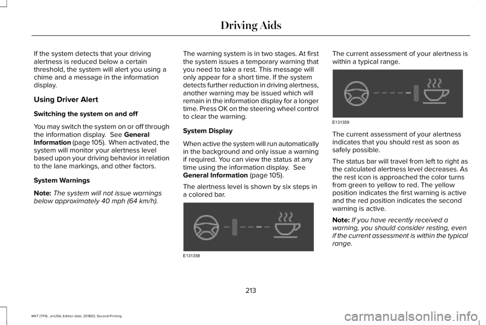 LINCOLN MKT 2019 Owners Manual If the system detects that your drivingalertness is reduced below a certainthreshold, the system will alert you using achime and a message in the informationdisplay.
Using Driver Alert
Switching the s LINCOLN MKT 2019 Owners Manual If the system detects that your drivingalertness is reduced below a certainthreshold, the system will alert you using achime and a message in the informationdisplay.
Using Driver Alert
Switching the s