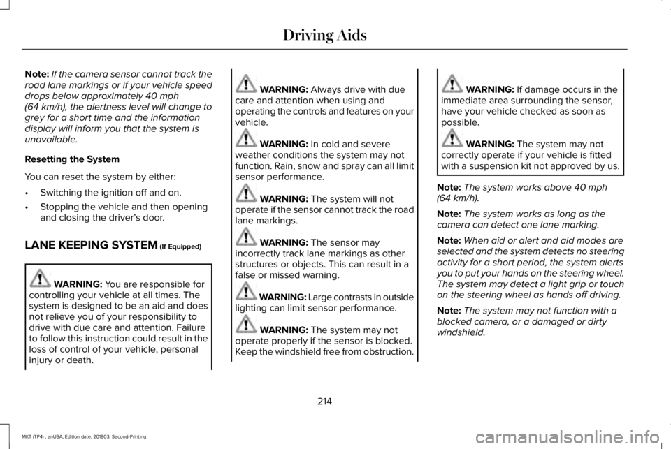 LINCOLN MKT 2019 Owners Manual Note:If the camera sensor cannot track theroad lane markings or if your vehicle speeddrops below approximately 40 mph(64 km/h), the alertness level will change togrey for a short time and the informat LINCOLN MKT 2019 Owners Manual Note:If the camera sensor cannot track theroad lane markings or if your vehicle speeddrops below approximately 40 mph(64 km/h), the alertness level will change togrey for a short time and the informat