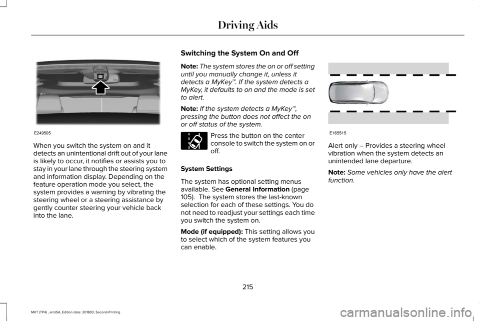 LINCOLN MKT 2019 Owners Manual When you switch the system on and itdetects an unintentional drift out of your laneis likely to occur, it notifies or assists you tostay in your lane through the steering systemand information display LINCOLN MKT 2019 Owners Manual When you switch the system on and itdetects an unintentional drift out of your laneis likely to occur, it notifies or assists you tostay in your lane through the steering systemand information display