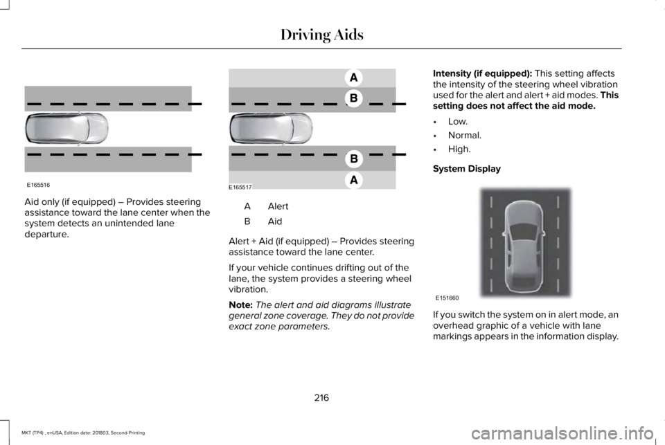 LINCOLN MKT 2019 Owners Manual Aid only (if equipped) – Provides steeringassistance toward the lane center when thesystem detects an unintended lanedeparture.
AlertA
AidB
Alert + Aid (if equipped) – Provides steeringassistance LINCOLN MKT 2019 Owners Manual Aid only (if equipped) – Provides steeringassistance toward the lane center when thesystem detects an unintended lanedeparture.
AlertA
AidB
Alert + Aid (if equipped) – Provides steeringassistance