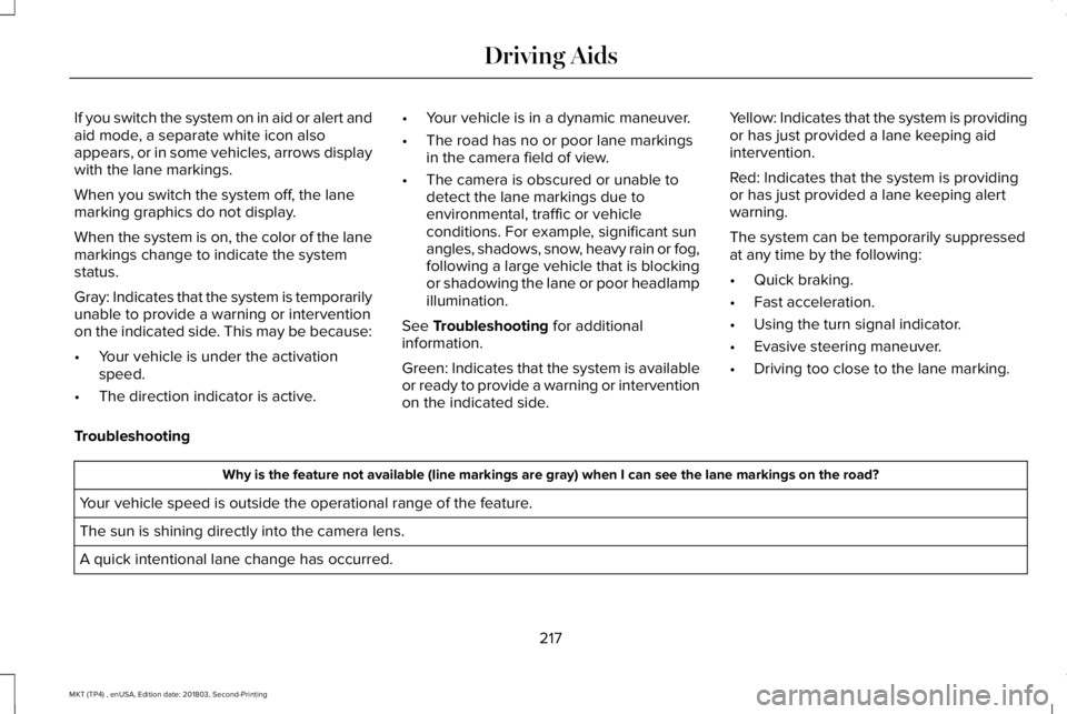 LINCOLN MKT 2019 Owners Manual If you switch the system on in aid or alert andaid mode, a separate white icon alsoappears, or in some vehicles, arrows displaywith the lane markings.
When you switch the system off, the lanemarking g LINCOLN MKT 2019 Owners Manual If you switch the system on in aid or alert andaid mode, a separate white icon alsoappears, or in some vehicles, arrows displaywith the lane markings.
When you switch the system off, the lanemarking g