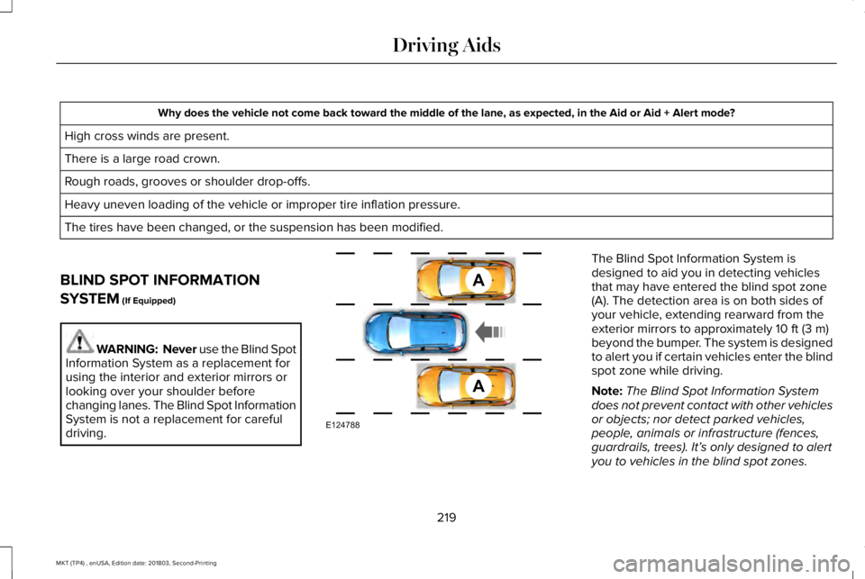LINCOLN MKT 2019 Owners Manual Why does the vehicle not come back toward the middle of the lane, as expected, in the Aid or Aid + Alert mode?
High cross winds are present.
There is a large road crown.
Rough roads, grooves or should LINCOLN MKT 2019 Owners Manual Why does the vehicle not come back toward the middle of the lane, as expected, in the Aid or Aid + Alert mode?
High cross winds are present.
There is a large road crown.
Rough roads, grooves or should