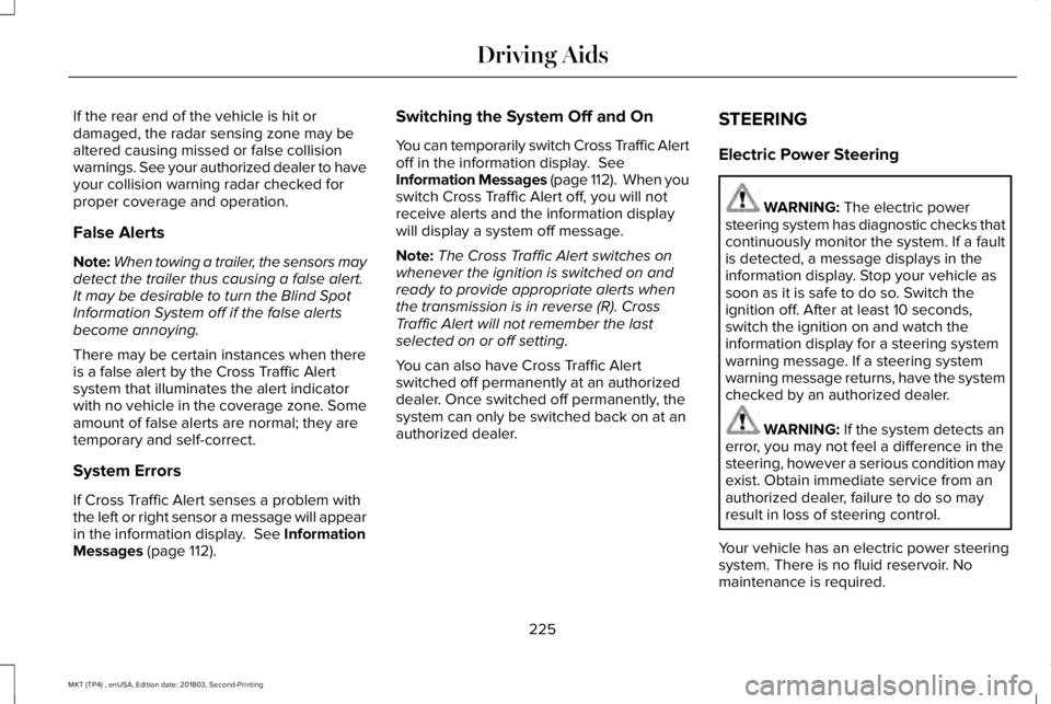 LINCOLN MKT 2019 Owners Manual If the rear end of the vehicle is hit ordamaged, the radar sensing zone may bealtered causing missed or false collisionwarnings. See your authorized dealer to haveyour collision warning radar checked LINCOLN MKT 2019 Owners Manual If the rear end of the vehicle is hit ordamaged, the radar sensing zone may bealtered causing missed or false collisionwarnings. See your authorized dealer to haveyour collision warning radar checked