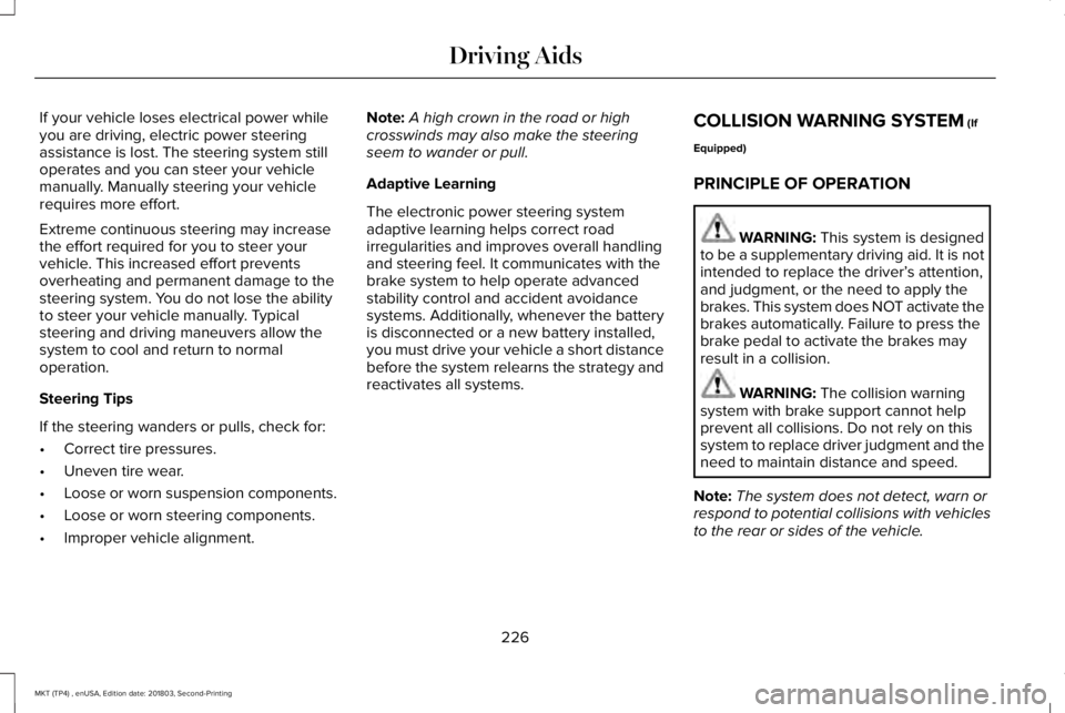 LINCOLN MKT 2019 Owners Manual If your vehicle loses electrical power whileyou are driving, electric power steeringassistance is lost. The steering system stilloperates and you can steer your vehiclemanually. Manually steering your LINCOLN MKT 2019 Owners Manual If your vehicle loses electrical power whileyou are driving, electric power steeringassistance is lost. The steering system stilloperates and you can steer your vehiclemanually. Manually steering your