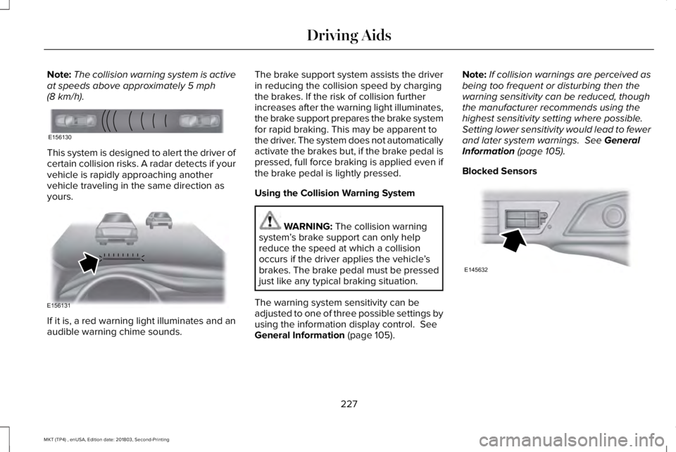 LINCOLN MKT 2019 Owners Manual Note:The collision warning system is activeat speeds above approximately 5 mph(8 km/h).
This system is designed to alert the driver ofcertain collision risks. A radar detects if yourvehicle is rapidly LINCOLN MKT 2019 Owners Manual Note:The collision warning system is activeat speeds above approximately 5 mph(8 km/h).
This system is designed to alert the driver ofcertain collision risks. A radar detects if yourvehicle is rapidly