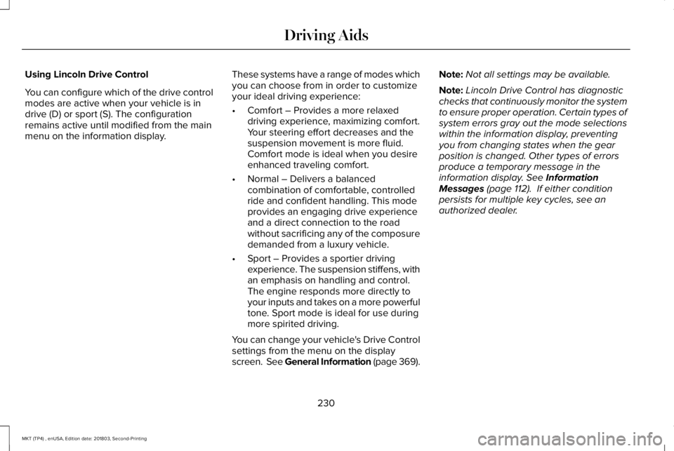 LINCOLN MKT 2019 Owners Manual Using Lincoln Drive Control
You can configure which of the drive controlmodes are active when your vehicle is indrive (D) or sport (S). The configurationremains active until modified from the mainmenu LINCOLN MKT 2019 Owners Manual Using Lincoln Drive Control
You can configure which of the drive controlmodes are active when your vehicle is indrive (D) or sport (S). The configurationremains active until modified from the mainmenu