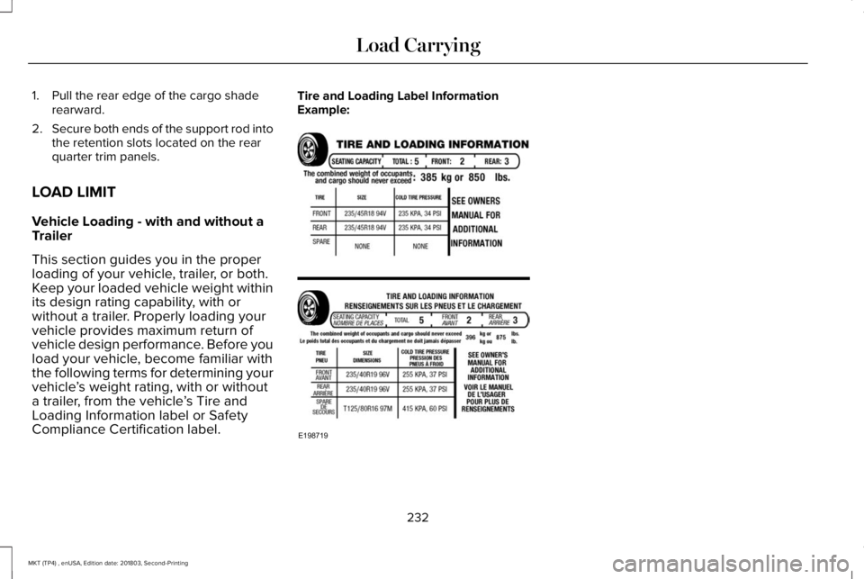 LINCOLN MKT 2019 Owners Manual 1. Pull the rear edge of the cargo shaderearward.
2.Secure both ends of the support rod intothe retention slots located on the rearquarter trim panels.
LOAD LIMIT
Vehicle Loading - with and without aT LINCOLN MKT 2019 Owners Manual 1. Pull the rear edge of the cargo shaderearward.
2.Secure both ends of the support rod intothe retention slots located on the rearquarter trim panels.
LOAD LIMIT
Vehicle Loading - with and without aT