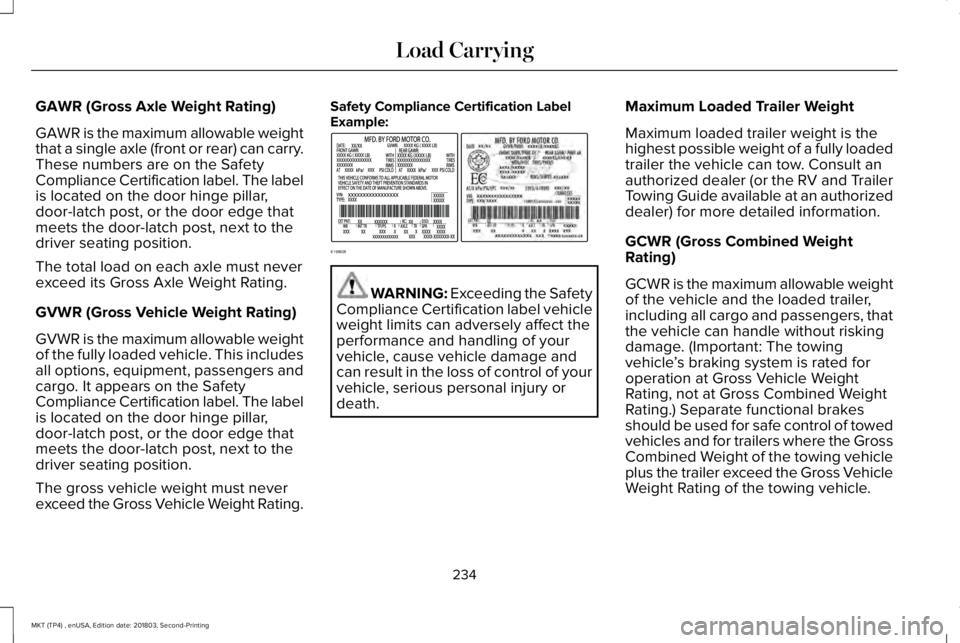 LINCOLN MKT 2019 Owners Manual GAWR (Gross Axle Weight Rating)
GAWR is the maximum allowable weightthat a single axle (front or rear) can carry.These numbers are on the SafetyCompliance Certification label. The labelis located on t LINCOLN MKT 2019 Owners Manual GAWR (Gross Axle Weight Rating)
GAWR is the maximum allowable weightthat a single axle (front or rear) can carry.These numbers are on the SafetyCompliance Certification label. The labelis located on t
