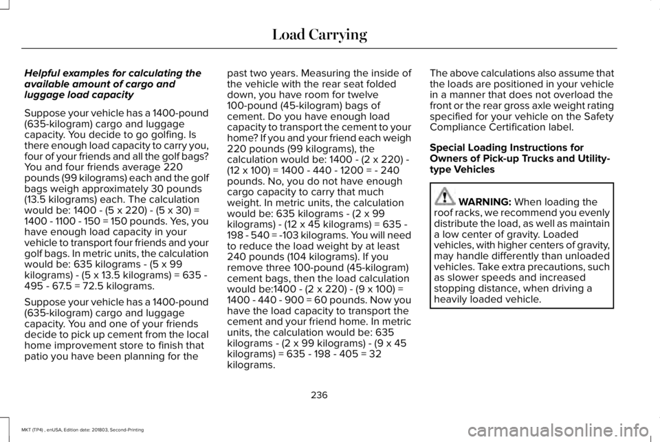 LINCOLN MKT 2019 Owners Manual Helpful examples for calculating theavailable amount of cargo andluggage load capacity
Suppose your vehicle has a 1400-pound(635-kilogram) cargo and luggagecapacity. You decide to go golfing. Isthere LINCOLN MKT 2019 Owners Manual Helpful examples for calculating theavailable amount of cargo andluggage load capacity
Suppose your vehicle has a 1400-pound(635-kilogram) cargo and luggagecapacity. You decide to go golfing. Isthere