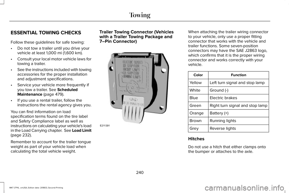 LINCOLN MKT 2019 Owners Manual ESSENTIAL TOWING CHECKS
Follow these guidelines for safe towing:
•Do not tow a trailer until you drive yourvehicle at least 1,000 mi (1,600 km).
•Consult your local motor vehicle laws fortowing a LINCOLN MKT 2019 Owners Manual ESSENTIAL TOWING CHECKS
Follow these guidelines for safe towing:
•Do not tow a trailer until you drive yourvehicle at least 1,000 mi (1,600 km).
•Consult your local motor vehicle laws fortowing a