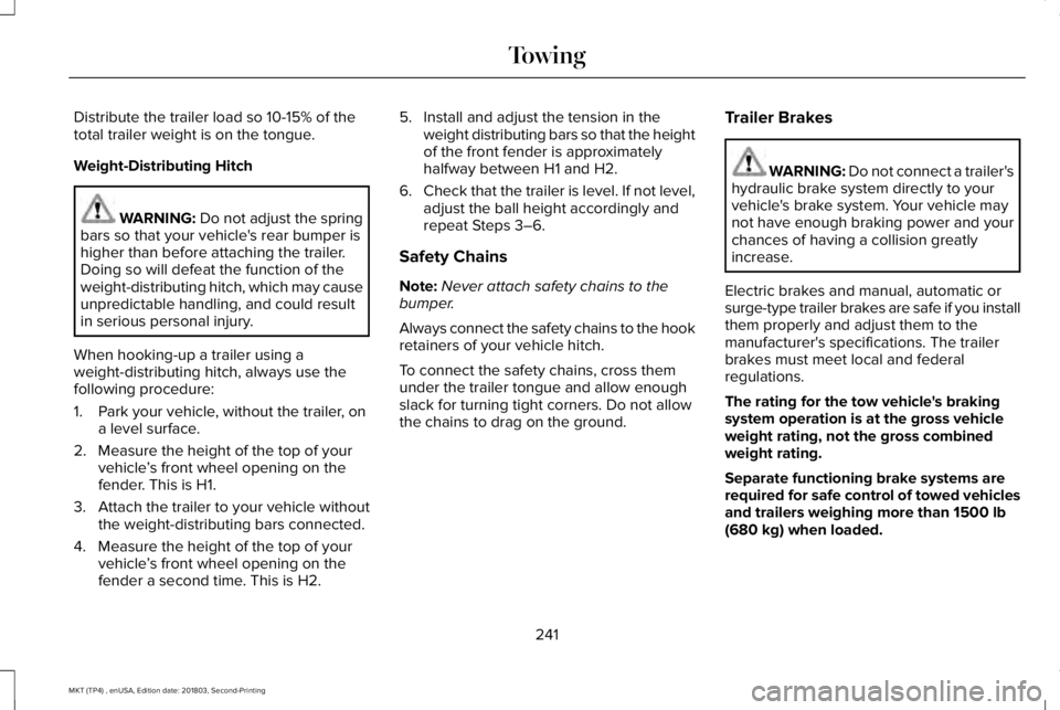 LINCOLN MKT 2019 Owners Manual Distribute the trailer load so 10-15% of thetotal trailer weight is on the tongue.
Weight-Distributing Hitch
WARNING: Do not adjust the springbars so that your vehicle's rear bumper ishigher than LINCOLN MKT 2019 Owners Manual Distribute the trailer load so 10-15% of thetotal trailer weight is on the tongue.
Weight-Distributing Hitch
WARNING: Do not adjust the springbars so that your vehicle's rear bumper ishigher than