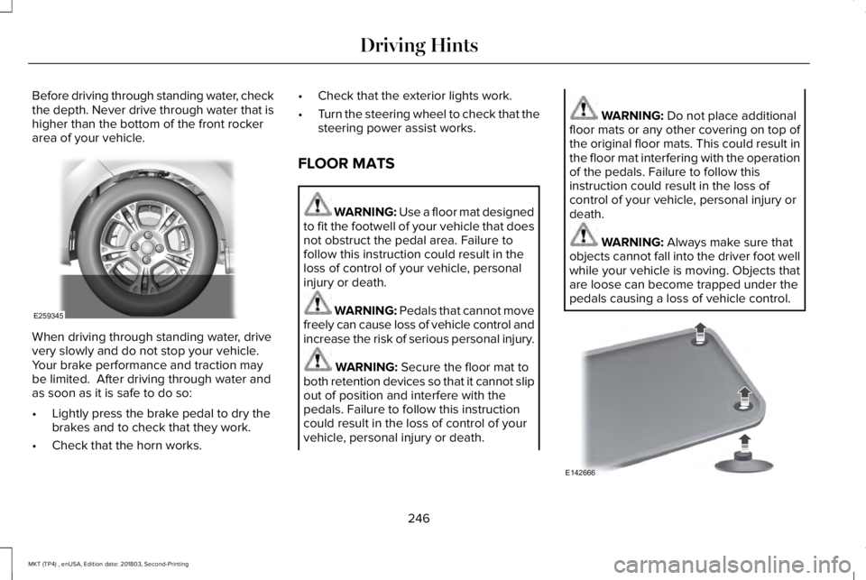 LINCOLN MKT 2019 Owners Manual Before driving through standing water, checkthe depth. Never drive through water that ishigher than the bottom of the front rockerarea of your vehicle.
When driving through standing water, drivevery s LINCOLN MKT 2019 Owners Manual Before driving through standing water, checkthe depth. Never drive through water that ishigher than the bottom of the front rockerarea of your vehicle.
When driving through standing water, drivevery s