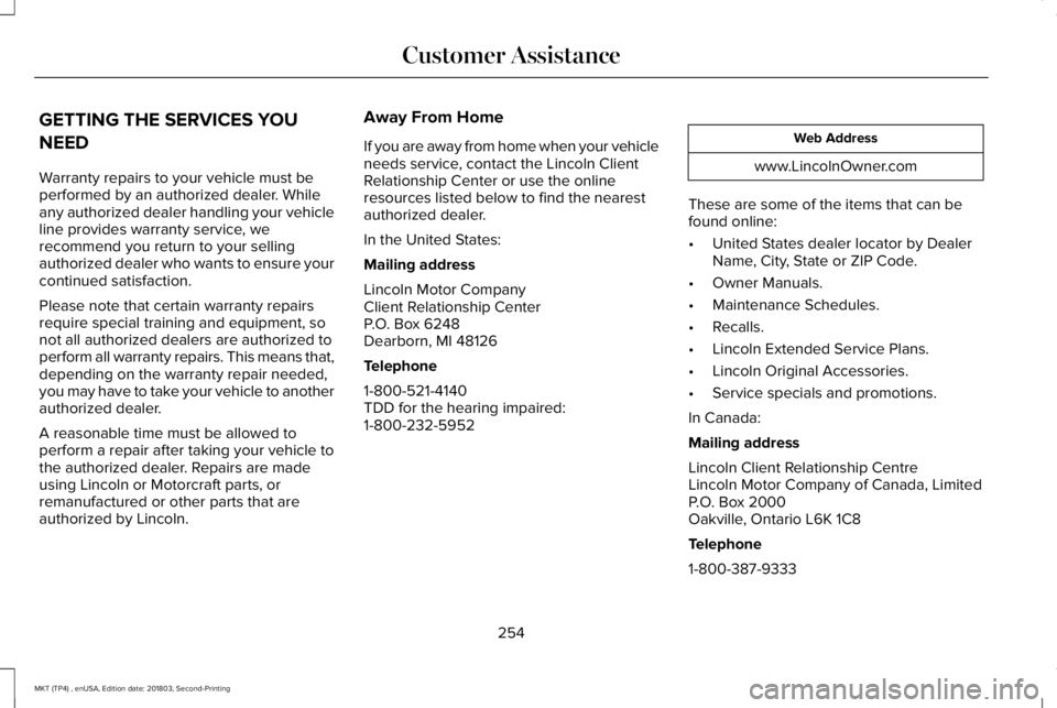 LINCOLN MKT 2019  Owners Manual GETTING THE SERVICES YOU
NEED
Warranty repairs to your vehicle must beperformed by an authorized dealer. Whileany authorized dealer handling your vehicleline provides warranty service, werecommend you