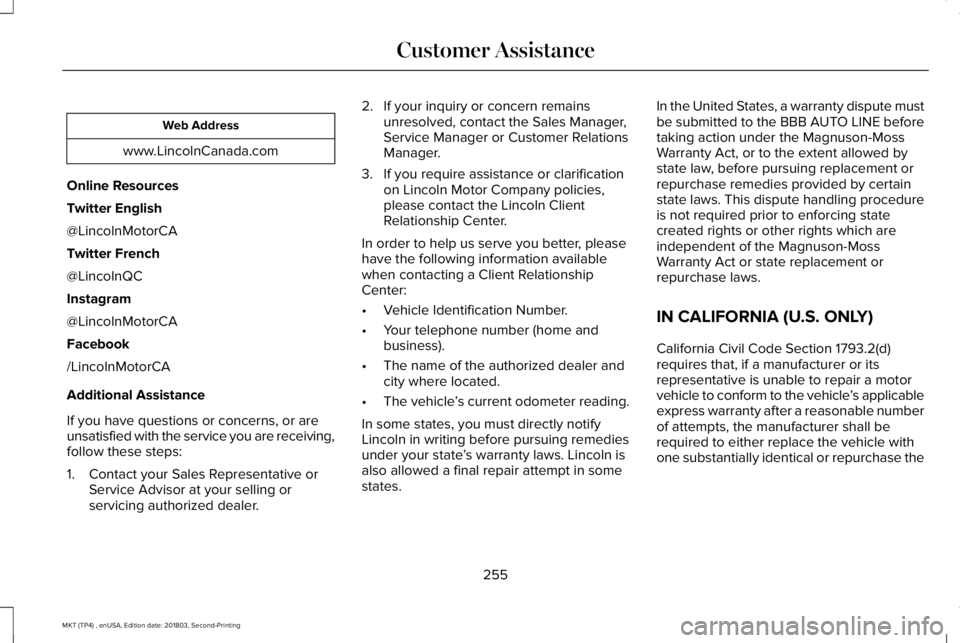 LINCOLN MKT 2019 Owners Manual Web Address
www.LincolnCanada.com
Online Resources
Twitter English
@LincolnMotorCA
Twitter French
@LincolnQC
Instagram
@LincolnMotorCA
Facebook
/LincolnMotorCA
Additional Assistance
If you have questi LINCOLN MKT 2019 Owners Manual Web Address
www.LincolnCanada.com
Online Resources
Twitter English
@LincolnMotorCA
Twitter French
@LincolnQC
Instagram
@LincolnMotorCA
Facebook
/LincolnMotorCA
Additional Assistance
If you have questi