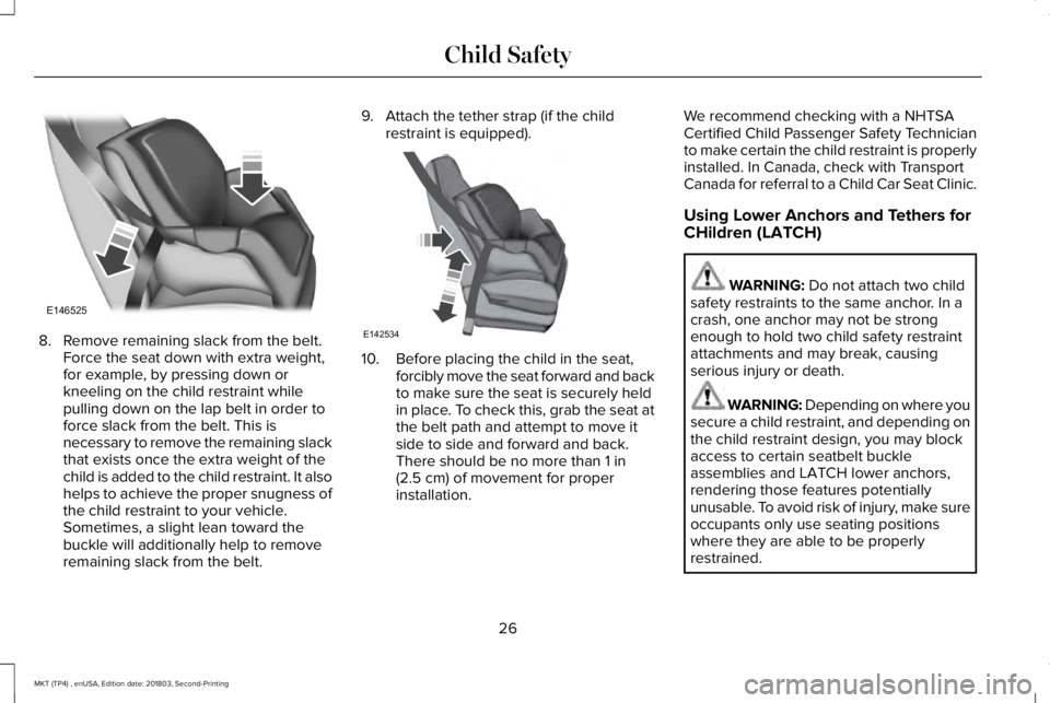 LINCOLN MKT 2019 Owners Manual 8. Remove remaining slack from the belt.Force the seat down with extra weight,for example, by pressing down orkneeling on the child restraint whilepulling down on the lap belt in order toforce slack f LINCOLN MKT 2019 Owners Manual 8. Remove remaining slack from the belt.Force the seat down with extra weight,for example, by pressing down orkneeling on the child restraint whilepulling down on the lap belt in order toforce slack f