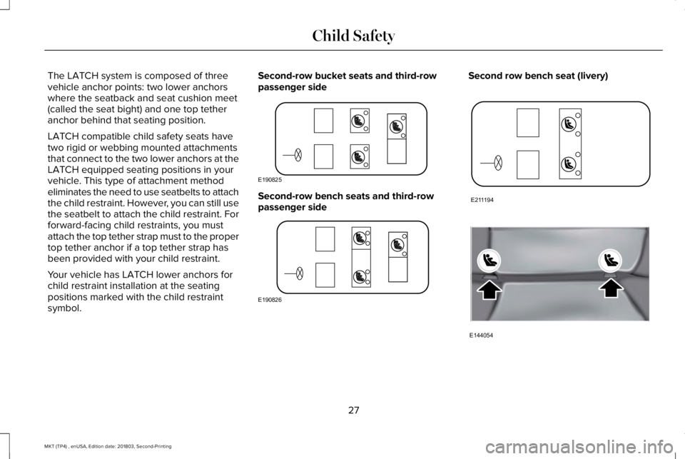 LINCOLN MKT 2019 Owners Manual The LATCH system is composed of threevehicle anchor points: two lower anchorswhere the seatback and seat cushion meet(called the seat bight) and one top tetheranchor behind that seating position.
LATC LINCOLN MKT 2019 Owners Manual The LATCH system is composed of threevehicle anchor points: two lower anchorswhere the seatback and seat cushion meet(called the seat bight) and one top tetheranchor behind that seating position.
LATC