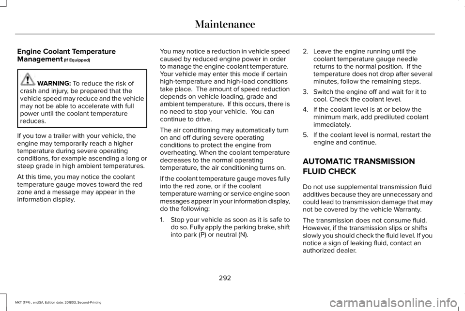 LINCOLN MKT 2019 Owners Manual Engine Coolant TemperatureManagement (If Equipped)
WARNING: To reduce the risk ofcrash and injury, be prepared that thevehicle speed may reduce and the vehiclemay not be able to accelerate with fullpo LINCOLN MKT 2019 Owners Manual Engine Coolant TemperatureManagement (If Equipped)
WARNING: To reduce the risk ofcrash and injury, be prepared that thevehicle speed may reduce and the vehiclemay not be able to accelerate with fullpo