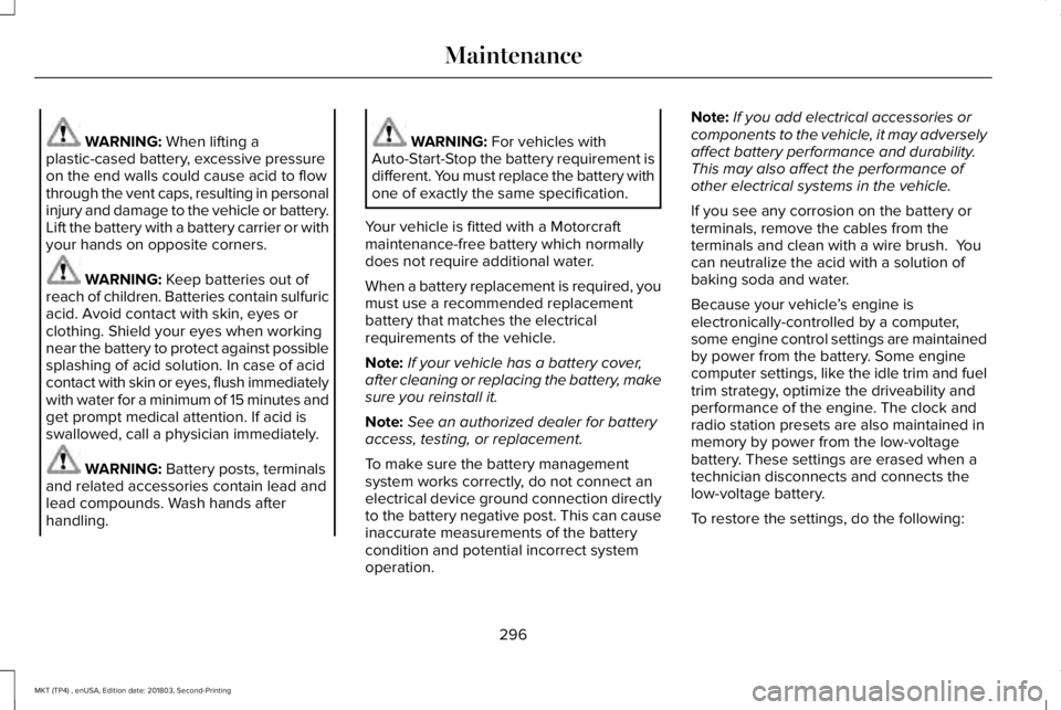 LINCOLN MKT 2019 Owners Manual WARNING: When lifting aplastic-cased battery, excessive pressureon the end walls could cause acid to flowthrough the vent caps, resulting in personalinjury and damage to the vehicle or battery.Lift th LINCOLN MKT 2019 Owners Manual WARNING: When lifting aplastic-cased battery, excessive pressureon the end walls could cause acid to flowthrough the vent caps, resulting in personalinjury and damage to the vehicle or battery.Lift th