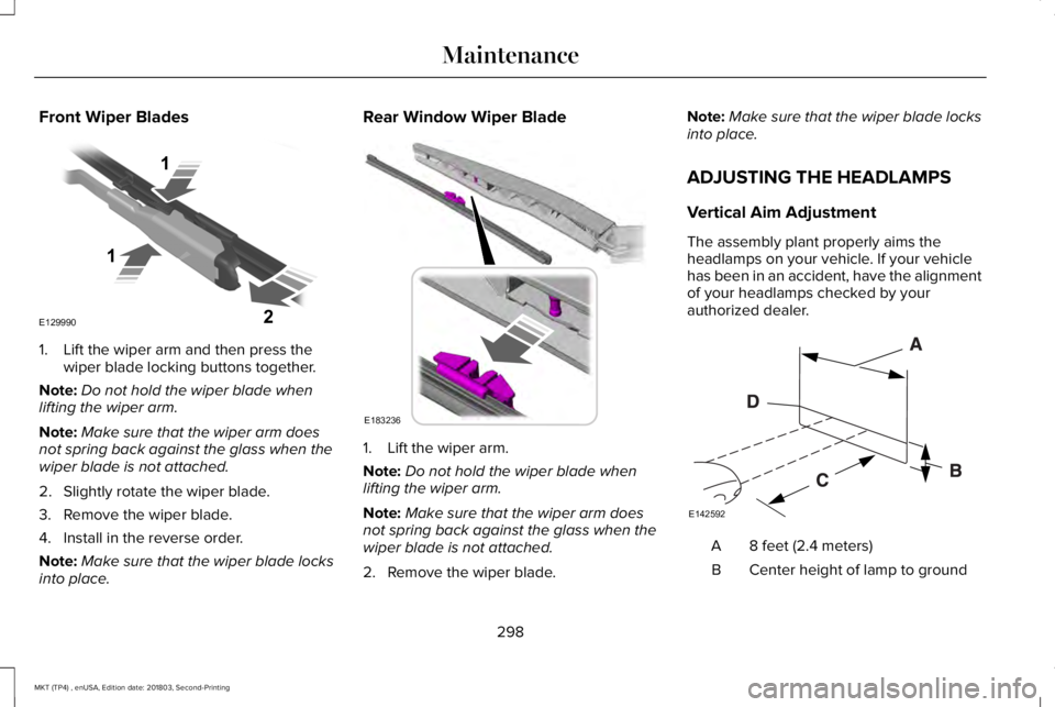LINCOLN MKT 2019 Owners Manual Front Wiper Blades
1. Lift the wiper arm and then press thewiper blade locking buttons together.
Note:Do not hold the wiper blade whenlifting the wiper arm.
Note:Make sure that the wiper arm doesnot s LINCOLN MKT 2019 Owners Manual Front Wiper Blades
1. Lift the wiper arm and then press thewiper blade locking buttons together.
Note:Do not hold the wiper blade whenlifting the wiper arm.
Note:Make sure that the wiper arm doesnot s