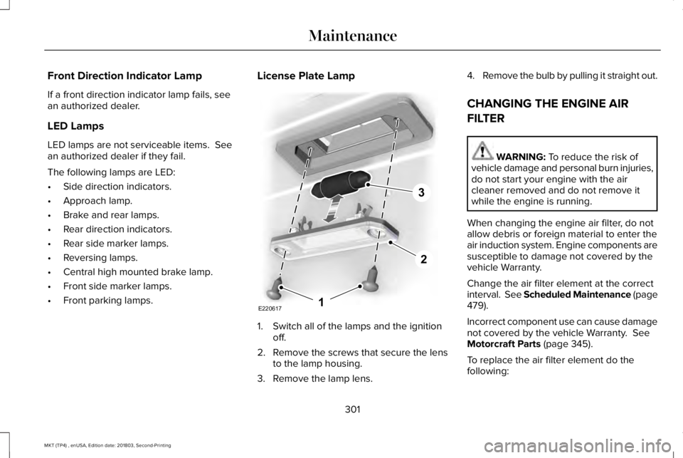 LINCOLN MKT 2019  Owners Manual Front Direction Indicator Lamp
If a front direction indicator lamp fails, seean authorized dealer.
LED Lamps
LED lamps are not serviceable items.  Seean authorized dealer if they fail. 
The following 