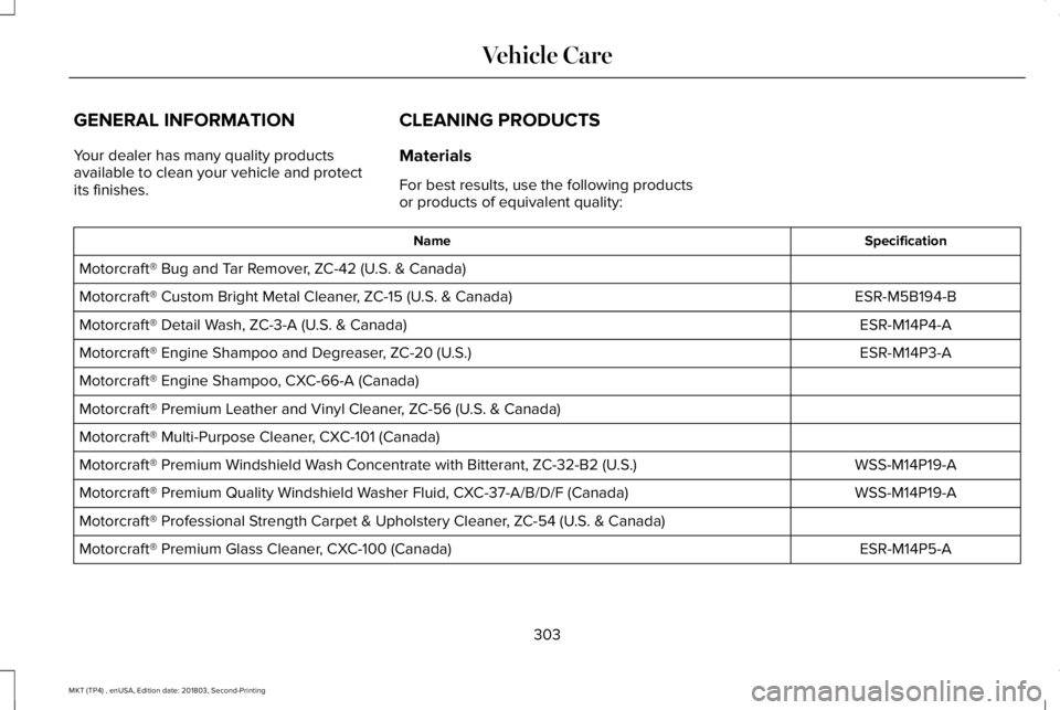 LINCOLN MKT 2019 Owners Manual GENERAL INFORMATION
Your dealer has many quality productsavailable to clean your vehicle and protectits finishes.
CLEANING PRODUCTS
Materials
For best results, use the following productsor products of LINCOLN MKT 2019 Owners Manual GENERAL INFORMATION
Your dealer has many quality productsavailable to clean your vehicle and protectits finishes.
CLEANING PRODUCTS
Materials
For best results, use the following productsor products of