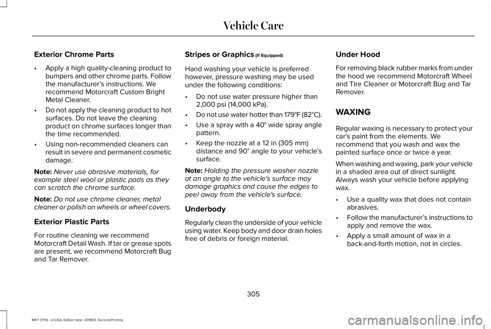 LINCOLN MKT 2019 Owners Manual Exterior Chrome Parts
•Apply a high quality-cleaning product tobumpers and other chrome parts. Followthe manufacturer’s instructions. Werecommend Motorcraft Custom BrightMetal Cleaner.
•Do not a LINCOLN MKT 2019 Owners Manual Exterior Chrome Parts
•Apply a high quality-cleaning product tobumpers and other chrome parts. Followthe manufacturer’s instructions. Werecommend Motorcraft Custom BrightMetal Cleaner.
•Do not a