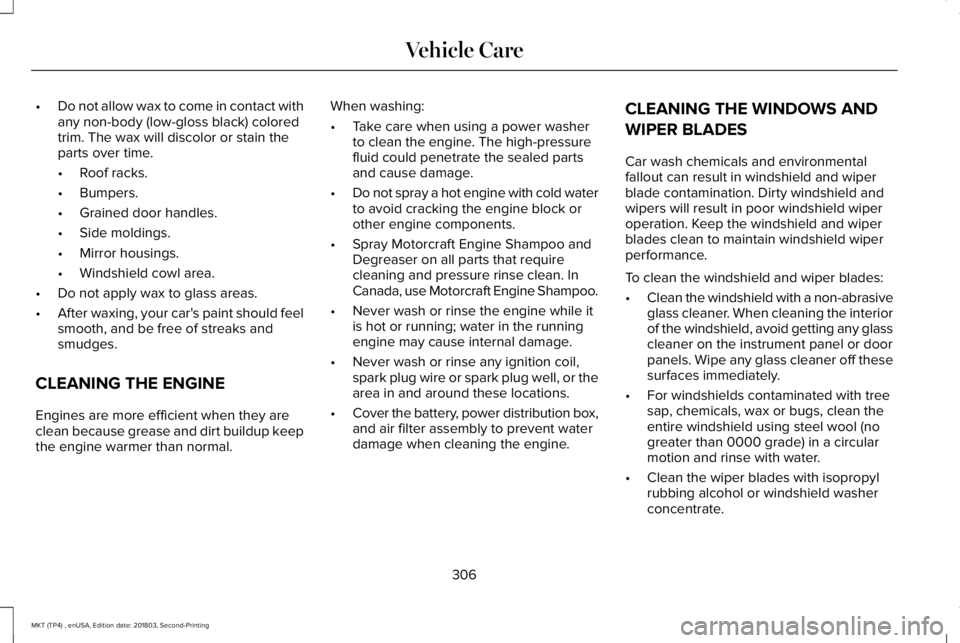 LINCOLN MKT 2019 Owners Manual •Do not allow wax to come in contact withany non-body (low-gloss black) coloredtrim. The wax will discolor or stain theparts over time.
•Roof racks.
•Bumpers.
•Grained door handles.
•Side mo LINCOLN MKT 2019 Owners Manual •Do not allow wax to come in contact withany non-body (low-gloss black) coloredtrim. The wax will discolor or stain theparts over time.
•Roof racks.
•Bumpers.
•Grained door handles.
•Side mo