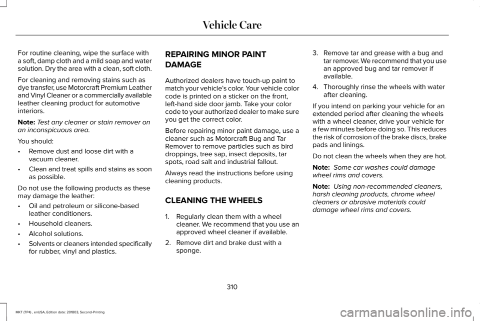 LINCOLN MKT 2019 Owners Manual For routine cleaning, wipe the surface witha soft, damp cloth and a mild soap and watersolution. Dry the area with a clean, soft cloth.
For cleaning and removing stains such asdye transfer, use Motorc LINCOLN MKT 2019 Owners Manual For routine cleaning, wipe the surface witha soft, damp cloth and a mild soap and watersolution. Dry the area with a clean, soft cloth.
For cleaning and removing stains such asdye transfer, use Motorc