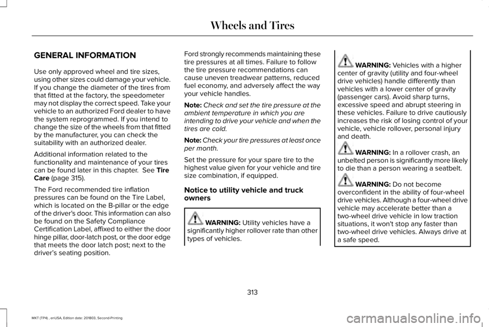 LINCOLN MKT 2019 Owners Manual GENERAL INFORMATION
Use only approved wheel and tire sizes,using other sizes could damage your vehicle.If you change the diameter of the tires fromthat fitted at the factory, the speedometermay not di LINCOLN MKT 2019 Owners Manual GENERAL INFORMATION
Use only approved wheel and tire sizes,using other sizes could damage your vehicle.If you change the diameter of the tires fromthat fitted at the factory, the speedometermay not di
