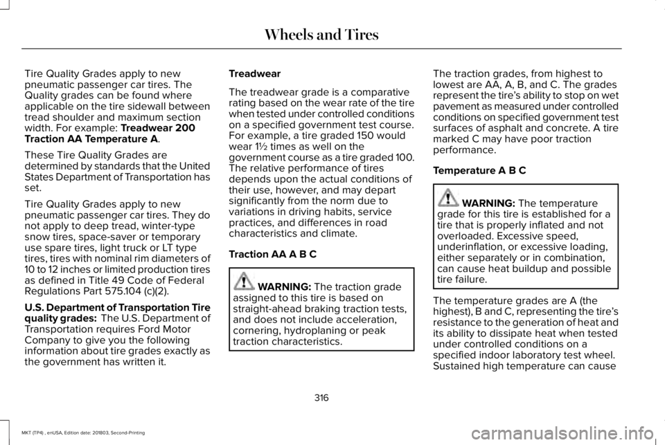 LINCOLN MKT 2019 Owners Manual Tire Quality Grades apply to newpneumatic passenger car tires. TheQuality grades can be found whereapplicable on the tire sidewall betweentread shoulder and maximum sectionwidth. For example: Treadwea LINCOLN MKT 2019 Owners Manual Tire Quality Grades apply to newpneumatic passenger car tires. TheQuality grades can be found whereapplicable on the tire sidewall betweentread shoulder and maximum sectionwidth. For example: Treadwea