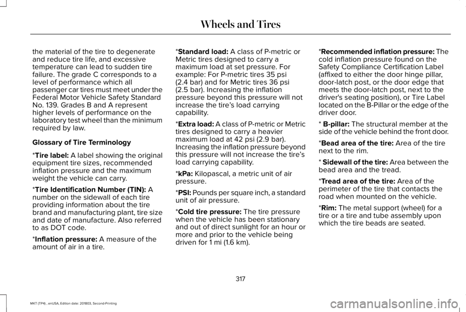 LINCOLN MKT 2019 Owners Manual the material of the tire to degenerateand reduce tire life, and excessivetemperature can lead to sudden tirefailure. The grade C corresponds to alevel of performance which allpassenger car tires must LINCOLN MKT 2019 Owners Manual the material of the tire to degenerateand reduce tire life, and excessivetemperature can lead to sudden tirefailure. The grade C corresponds to alevel of performance which allpassenger car tires must