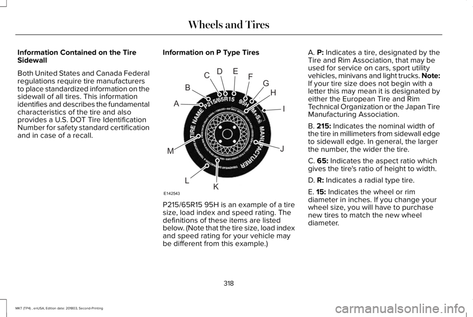 LINCOLN MKT 2019 Owners Manual Information Contained on the TireSidewall
Both United States and Canada Federalregulations require tire manufacturersto place standardized information on thesidewall of all tires. This informationiden LINCOLN MKT 2019 Owners Manual Information Contained on the TireSidewall
Both United States and Canada Federalregulations require tire manufacturersto place standardized information on thesidewall of all tires. This informationiden