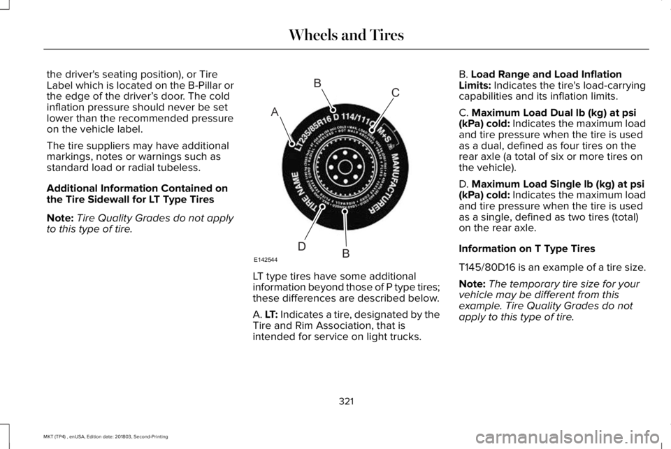 LINCOLN MKT 2019 Owners Manual the driver's seating position), or TireLabel which is located on the B-Pillar orthe edge of the driver’s door. The coldinflation pressure should never be setlower than the recommended pressureon LINCOLN MKT 2019 Owners Manual the driver's seating position), or TireLabel which is located on the B-Pillar orthe edge of the driver’s door. The coldinflation pressure should never be setlower than the recommended pressureon