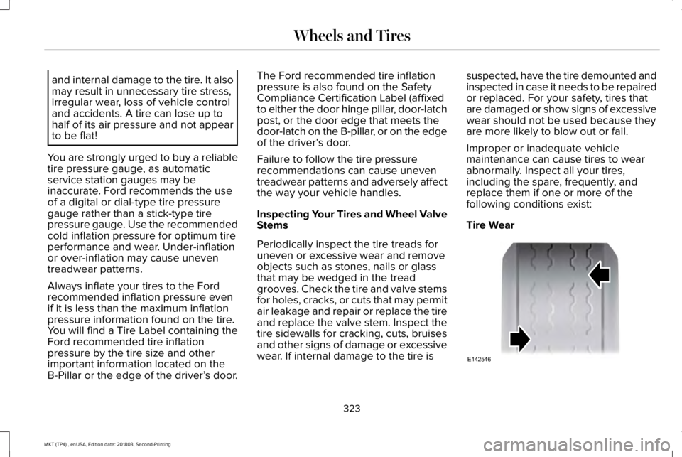 LINCOLN MKT 2019 Owners Manual and internal damage to the tire. It alsomay result in unnecessary tire stress,irregular wear, loss of vehicle controland accidents. A tire can lose up tohalf of its air pressure and not appearto be fl LINCOLN MKT 2019 Owners Manual and internal damage to the tire. It alsomay result in unnecessary tire stress,irregular wear, loss of vehicle controland accidents. A tire can lose up tohalf of its air pressure and not appearto be fl