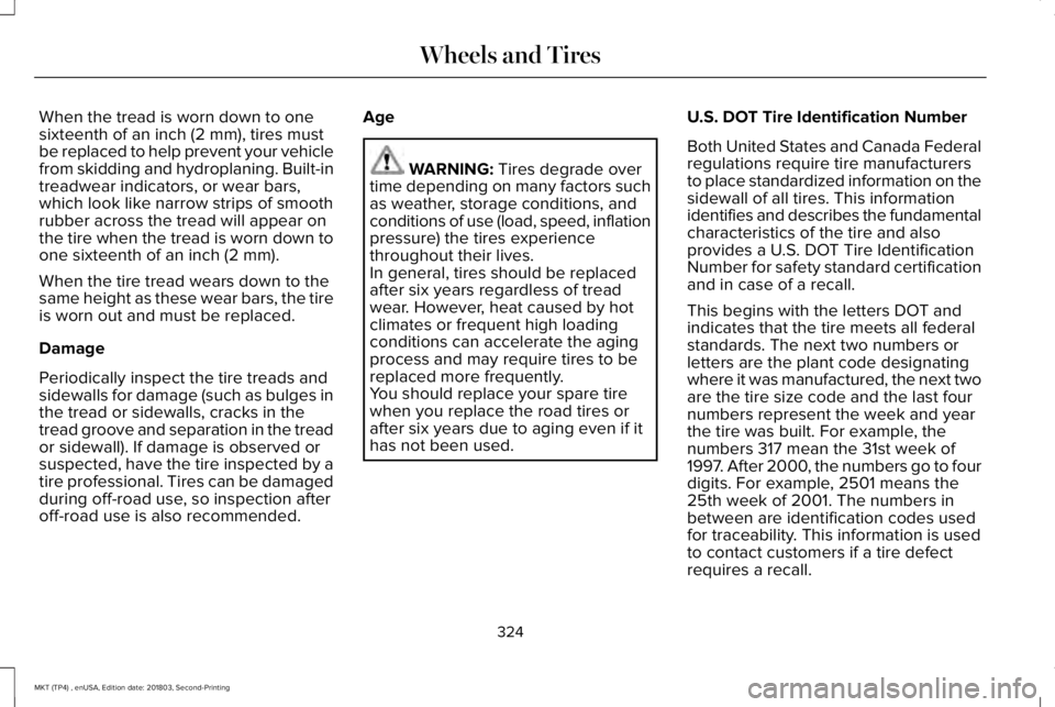 LINCOLN MKT 2019 Owners Manual When the tread is worn down to onesixteenth of an inch (2 mm), tires mustbe replaced to help prevent your vehiclefrom skidding and hydroplaning. Built-intreadwear indicators, or wear bars,which look l LINCOLN MKT 2019 Owners Manual When the tread is worn down to onesixteenth of an inch (2 mm), tires mustbe replaced to help prevent your vehiclefrom skidding and hydroplaning. Built-intreadwear indicators, or wear bars,which look l