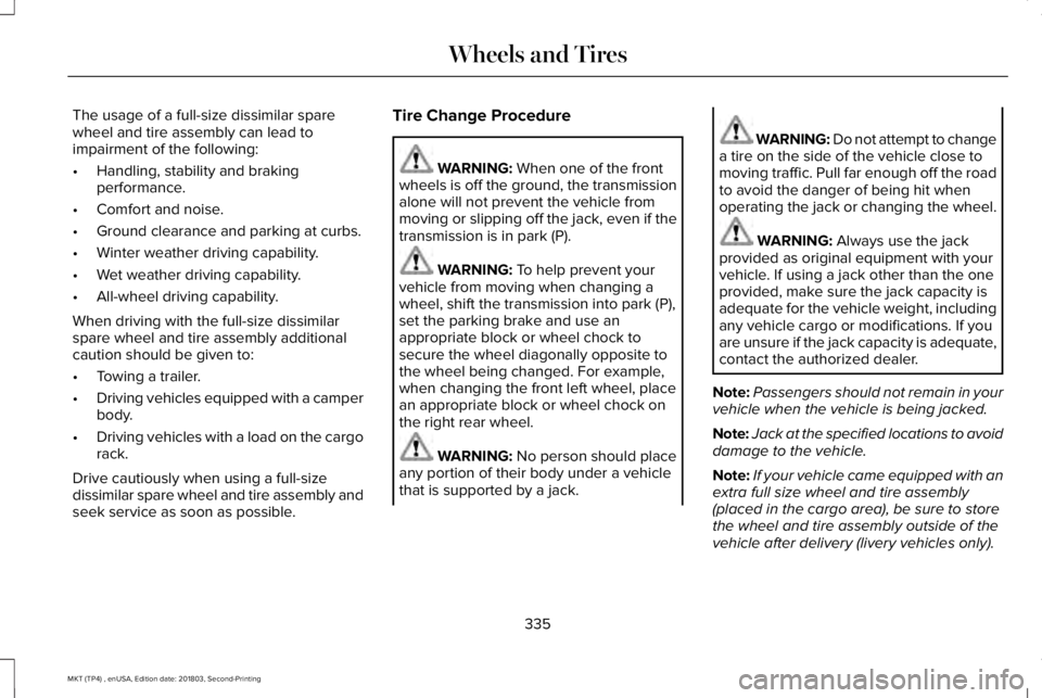 LINCOLN MKT 2019 Owners Manual The usage of a full-size dissimilar sparewheel and tire assembly can lead toimpairment of the following:
•Handling, stability and brakingperformance.
•Comfort and noise.
•Ground clearance and pa LINCOLN MKT 2019 Owners Manual The usage of a full-size dissimilar sparewheel and tire assembly can lead toimpairment of the following:
•Handling, stability and brakingperformance.
•Comfort and noise.
•Ground clearance and pa