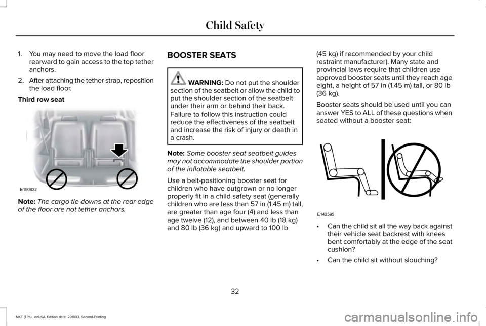 LINCOLN MKT 2019 Owners Guide 1. You may need to move the load floorrearward to gain access to the top tetheranchors.
2.After attaching the tether strap, repositionthe load floor.
Third row seat
Note:The cargo tie downs at the rea LINCOLN MKT 2019 Owners Guide 1. You may need to move the load floorrearward to gain access to the top tetheranchors.
2.After attaching the tether strap, repositionthe load floor.
Third row seat
Note:The cargo tie downs at the rea