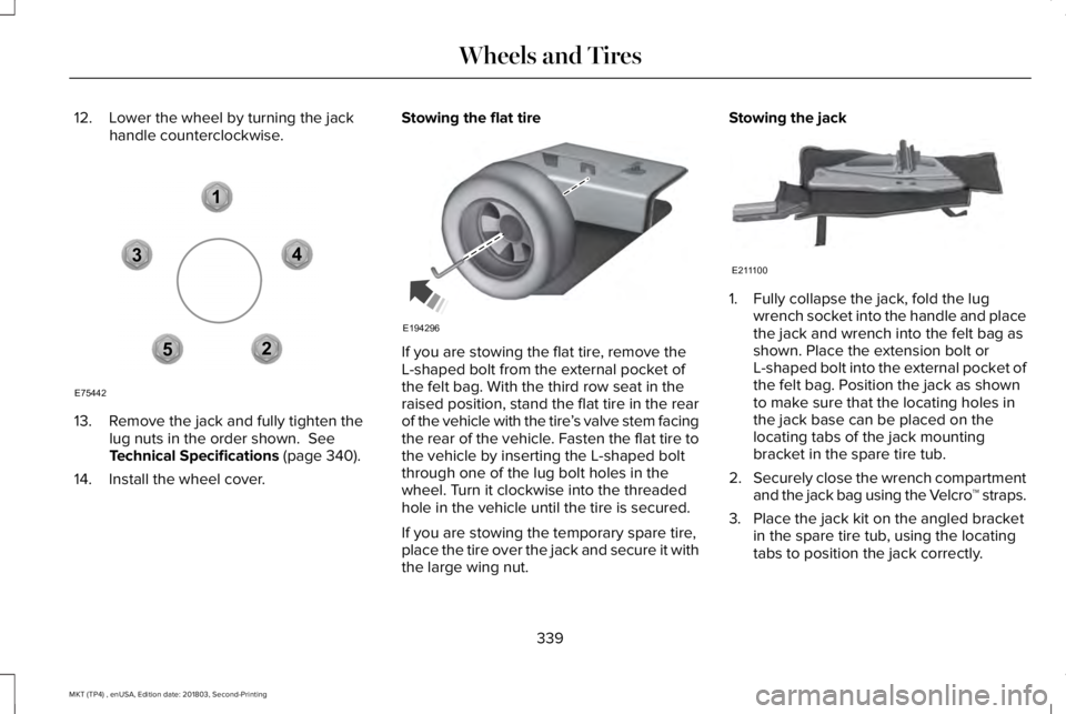 LINCOLN MKT 2019 Owners Manual 12. Lower the wheel by turning the jackhandle counterclockwise.
13. Remove the jack and fully tighten thelug nuts in the order shown. SeeTechnical Specifications (page 340).
14. Install the wheel cov LINCOLN MKT 2019 Owners Manual 12. Lower the wheel by turning the jackhandle counterclockwise.
13. Remove the jack and fully tighten thelug nuts in the order shown. SeeTechnical Specifications (page 340).
14. Install the wheel cov