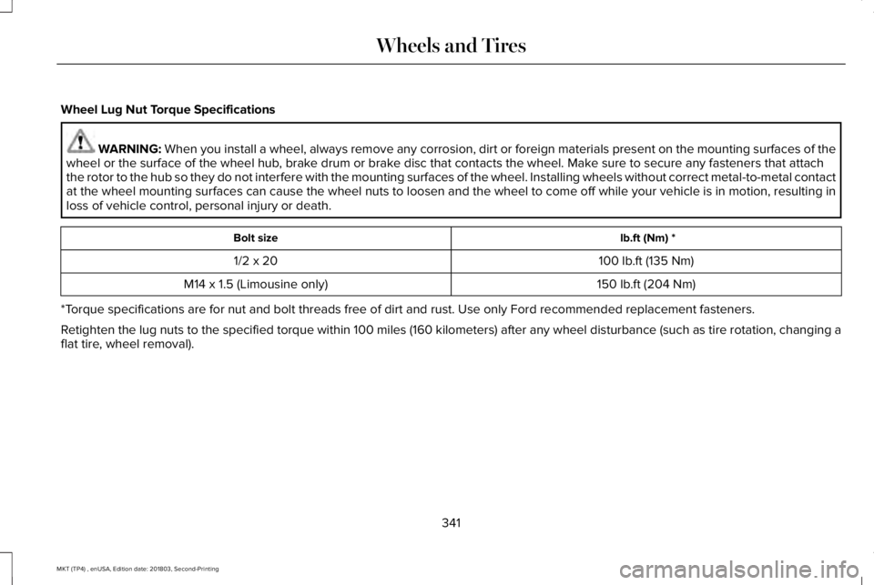 LINCOLN MKT 2019 Owners Manual Wheel Lug Nut Torque Specifications
WARNING: When you install a wheel, always remove any corrosion, dirt or foreign materials present on the mounting surfaces of thewheel or the surface of the wheel h LINCOLN MKT 2019 Owners Manual Wheel Lug Nut Torque Specifications
WARNING: When you install a wheel, always remove any corrosion, dirt or foreign materials present on the mounting surfaces of thewheel or the surface of the wheel h